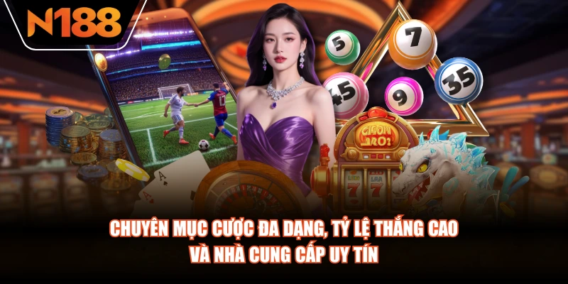 Chuyên mục cược đa dạng, tỷ lệ thắng cao và nhà cung cấp uy tín